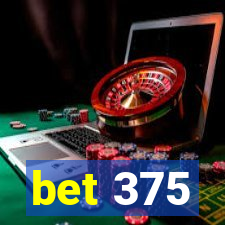 bet 375